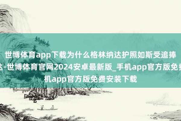 世博体育app下载为什么格林纳达护照如斯受追捧？格林纳达-世博体育官网2024安卓最新版_手机app官方版免费安装下载