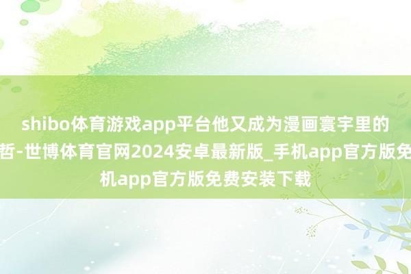 shibo体育游戏app平台他又成为漫画寰宇里的天才财阀姜哲-世博体育官网2024安卓最新版_手机app官方版免费安装下载