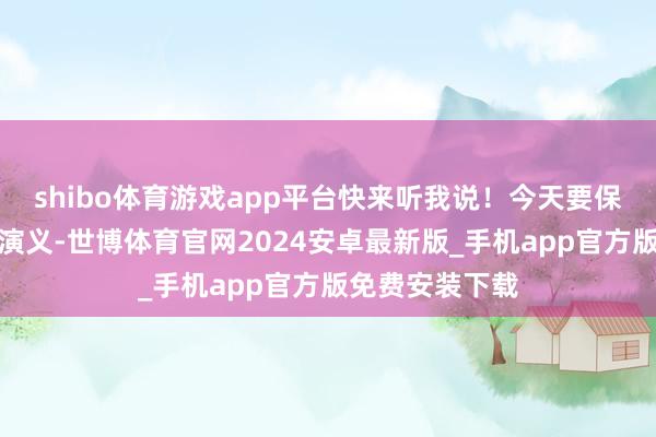 shibo体育游戏app平台快来听我说！今天要保举给你们一册演义-世博体育官网2024安卓最新版_手机app官方版免费安装下载