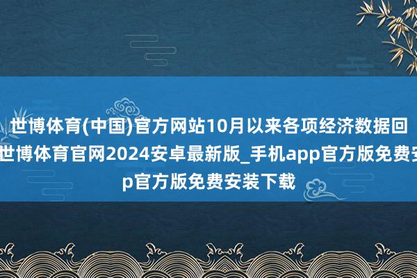 世博体育(中国)官方网站10月以来各项经济数据回升显著-世博体育官网2024安卓最新版_手机app官方版免费安装下载