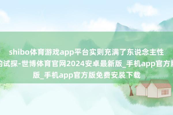 shibo体育游戏app平台实则充满了东说念主性的统统与心思的试探-世博体育官网2024安卓最新版_手机app官方版免费安装下载