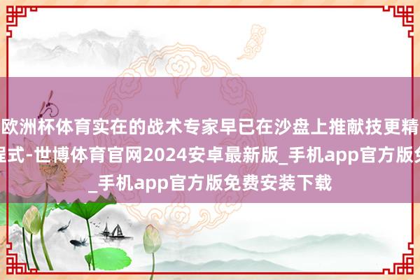 欧洲杯体育实在的战术专家早已在沙盘上推献技更精妙的得分方程式-世博体育官网2024安卓最新版_手机app官方版免费安装下载