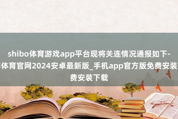 shibo体育游戏app平台现将关连情况通报如下-世博体育官网2024安卓最新版_手机app官方版免费安装下载