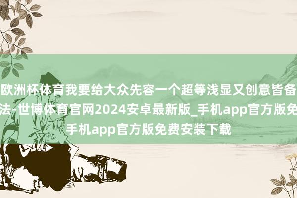 欧洲杯体育我要给大众先容一个超等浅显又创意皆备的面食新服法-世博体育官网2024安卓最新版_手机app官方版免费安装下载