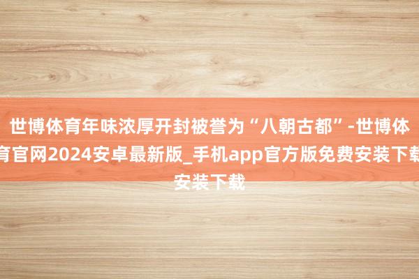 世博体育年味浓厚开封被誉为“八朝古都”-世博体育官网2024安卓最新版_手机app官方版免费安装下载