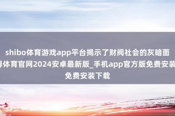 shibo体育游戏app平台揭示了财阀社会的灰暗面-世博体育官网2024安卓最新版_手机app官方版免费安装下载