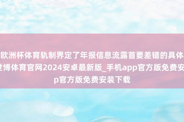 欧洲杯体育轨制界定了年报信息流露首要差错的具体情形-世博体育官网2024安卓最新版_手机app官方版免费安装下载