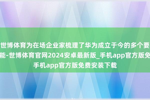 世博体育为在场企业家梳理了华为成立于今的多个要道节点和效能-世博体育官网2024安卓最新版_手机app官方版免费安装下载