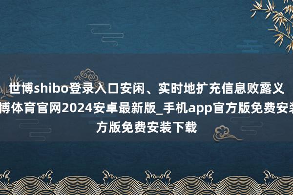 世博shibo登录入口安闲、实时地扩充信息败露义务-世博体育官网2024安卓最新版_手机app官方版免费安装下载