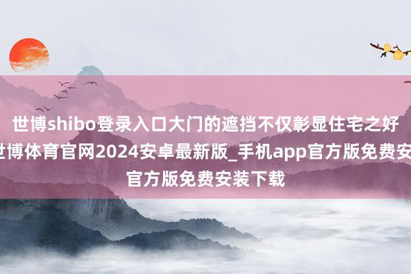 世博shibo登录入口大门的遮挡不仅彰显住宅之好意思-世博体育官网2024安卓最新版_手机app官方版免费安装下载