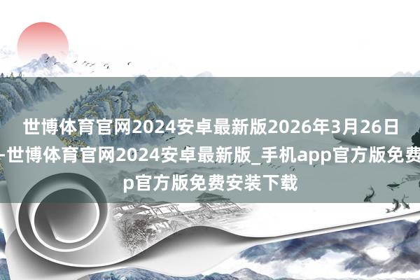 世博体育官网2024安卓最新版2026年3月26日新华社发-世博体育官网2024安卓最新版_手机app官方版免费安装下载