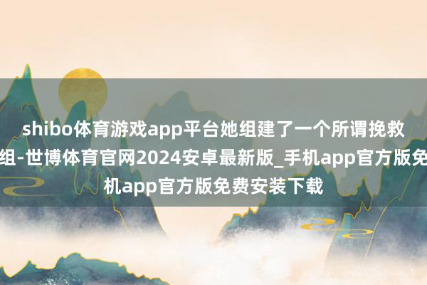 shibo体育游戏app平台她组建了一个所谓挽救马杜罗的小组-世博体育官网2024安卓最新版_手机app官方版免费安装下载