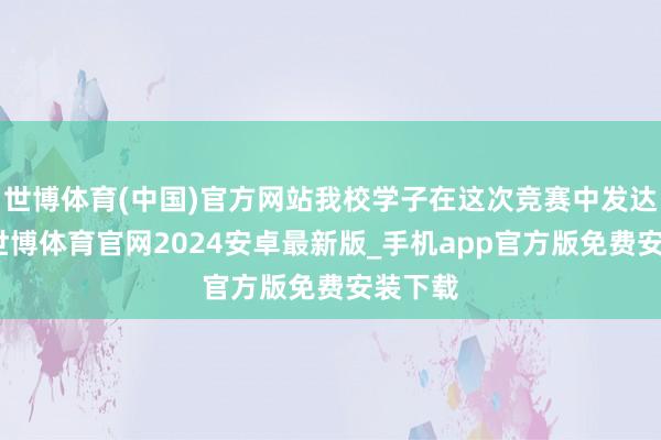世博体育(中国)官方网站我校学子在这次竞赛中发达不凡-世博体育官网2024安卓最新版_手机app官方版免费安装下载