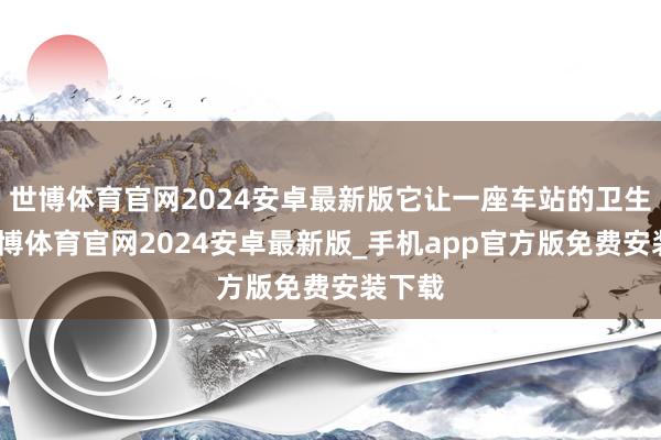 世博体育官网2024安卓最新版它让一座车站的卫生间-世博体育官网2024安卓最新版_手机app官方版免费安装下载