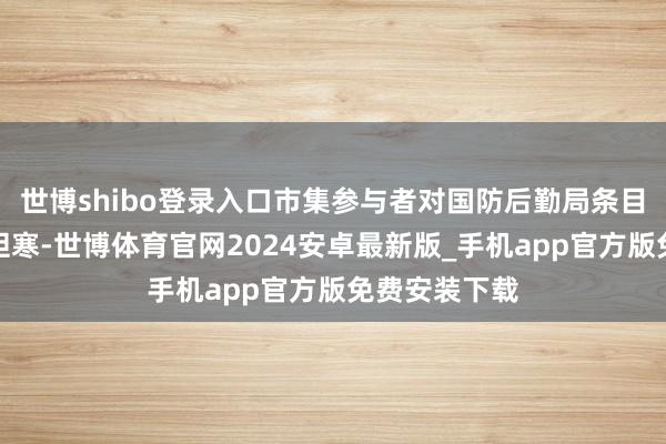 世博shibo登录入口市集参与者对国防后勤局条目的数目感到胆寒-世博体育官网2024安卓最新版_手机app官方版免费安装下载