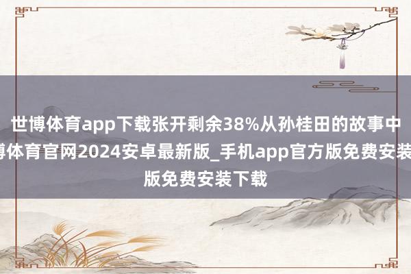 世博体育app下载张开剩余38%从孙桂田的故事中-世博体育官网2024安卓最新版_手机app官方版免费安装下载