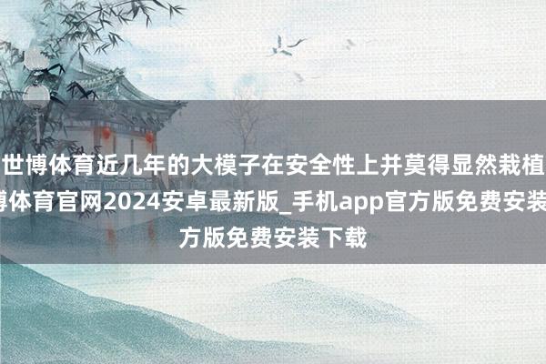 世博体育近几年的大模子在安全性上并莫得显然栽植-世博体育官网2024安卓最新版_手机app官方版免费安装下载